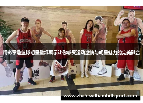 精彩意趣篮球明星壁纸展示让你感受运动激情与明星魅力的完美融合