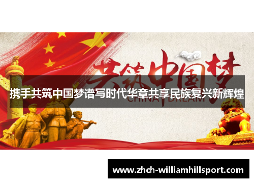 携手共筑中国梦谱写时代华章共享民族复兴新辉煌
