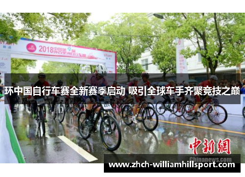 环中国自行车赛全新赛季启动 吸引全球车手齐聚竞技之巅