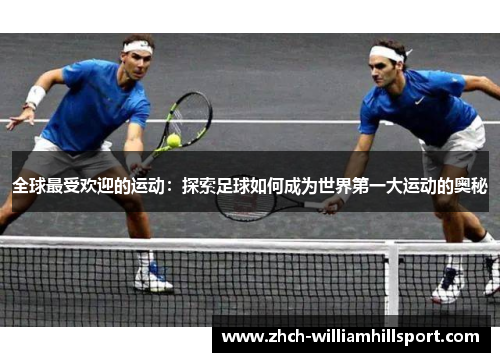 全球最受欢迎的运动：探索足球如何成为世界第一大运动的奥秘